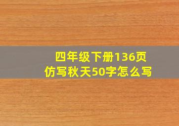 四年级下册136页仿写秋天50字怎么写