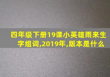 四年级下册19课小英雄雨来生字组词,2019年,版本是什么