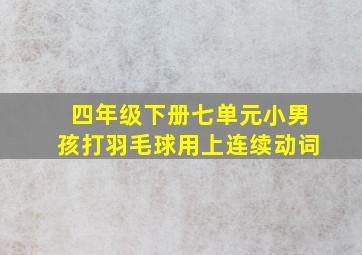 四年级下册七单元小男孩打羽毛球用上连续动词