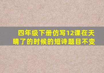 四年级下册仿写12课在天晴了的时候的短诗题目不变