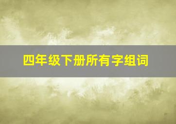 四年级下册所有字组词