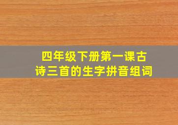 四年级下册第一课古诗三首的生字拼音组词