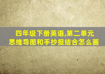 四年级下册英语,第二单元思维导图和手抄报结合怎么画