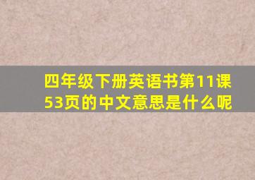 四年级下册英语书第11课53页的中文意思是什么呢