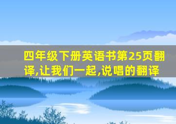 四年级下册英语书第25页翻译,让我们一起,说唱的翻译