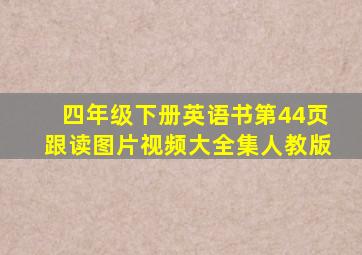 四年级下册英语书第44页跟读图片视频大全集人教版