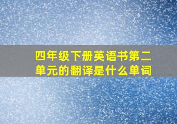 四年级下册英语书第二单元的翻译是什么单词