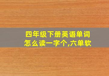 四年级下册英语单词怎么读一字个,六单软