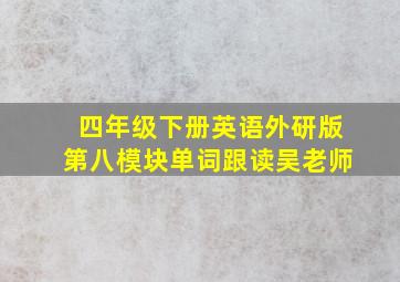 四年级下册英语外研版第八模块单词跟读吴老师