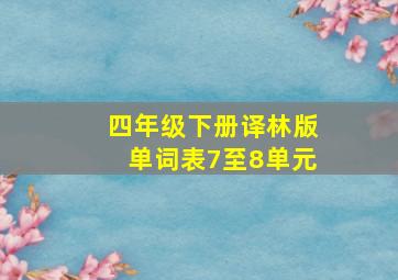 四年级下册译林版单词表7至8单元