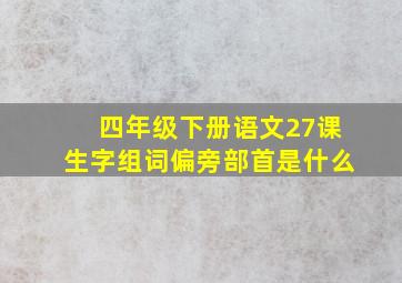 四年级下册语文27课生字组词偏旁部首是什么