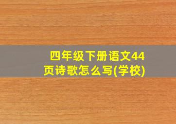 四年级下册语文44页诗歌怎么写(学校)