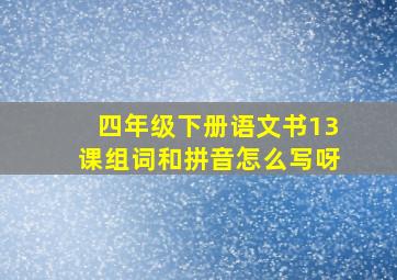 四年级下册语文书13课组词和拼音怎么写呀