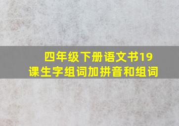 四年级下册语文书19课生字组词加拼音和组词