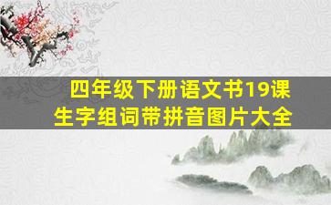 四年级下册语文书19课生字组词带拼音图片大全