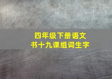 四年级下册语文书十九课组词生字