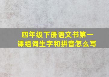 四年级下册语文书第一课组词生字和拼音怎么写