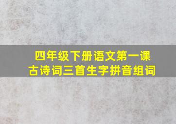 四年级下册语文第一课古诗词三首生字拼音组词