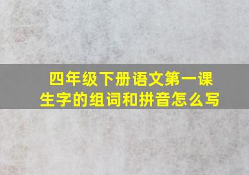 四年级下册语文第一课生字的组词和拼音怎么写