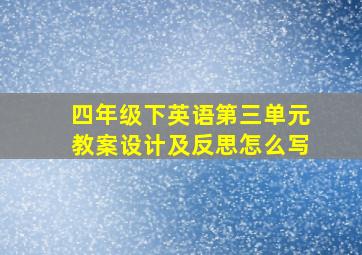 四年级下英语第三单元教案设计及反思怎么写