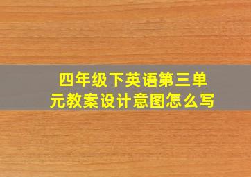 四年级下英语第三单元教案设计意图怎么写