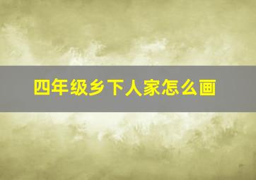 四年级乡下人家怎么画