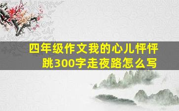 四年级作文我的心儿怦怦跳300字走夜路怎么写