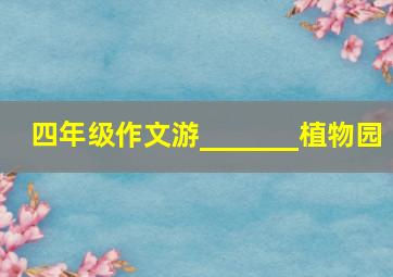 四年级作文游_______植物园