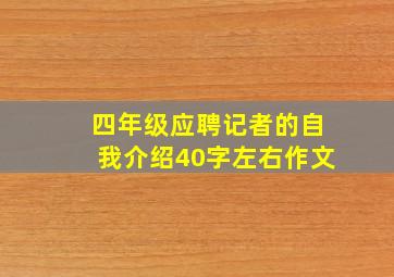 四年级应聘记者的自我介绍40字左右作文