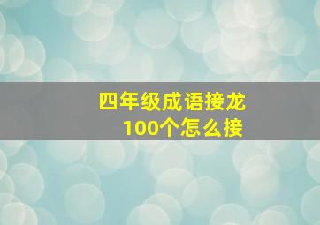 四年级成语接龙100个怎么接