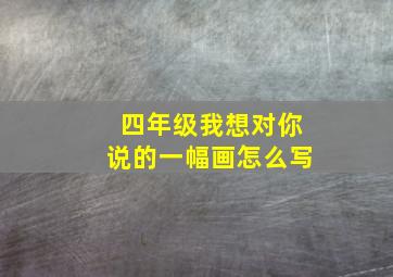 四年级我想对你说的一幅画怎么写