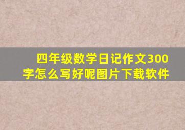 四年级数学日记作文300字怎么写好呢图片下载软件