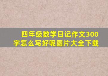 四年级数学日记作文300字怎么写好呢图片大全下载