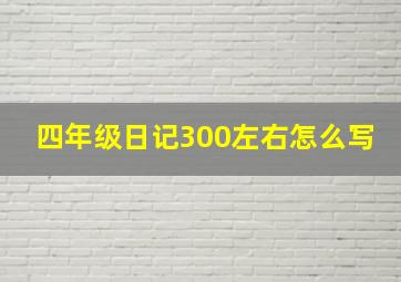 四年级日记300左右怎么写