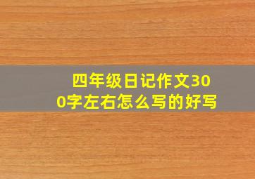 四年级日记作文300字左右怎么写的好写