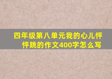 四年级第八单元我的心儿怦怦跳的作文400字怎么写