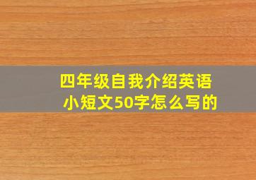 四年级自我介绍英语小短文50字怎么写的