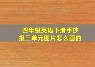 四年级英语下册手抄报三单元图片怎么画的