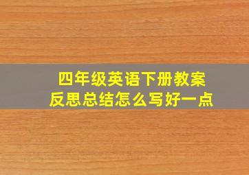 四年级英语下册教案反思总结怎么写好一点