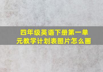 四年级英语下册第一单元教学计划表图片怎么画