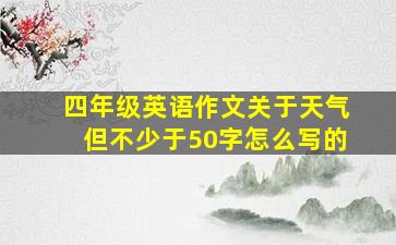 四年级英语作文关于天气但不少于50字怎么写的