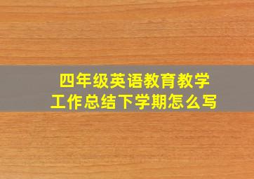 四年级英语教育教学工作总结下学期怎么写