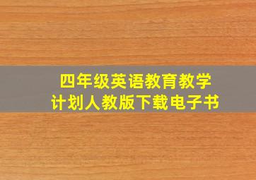 四年级英语教育教学计划人教版下载电子书