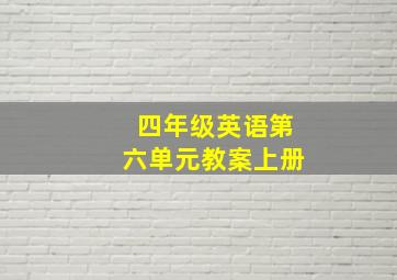 四年级英语第六单元教案上册