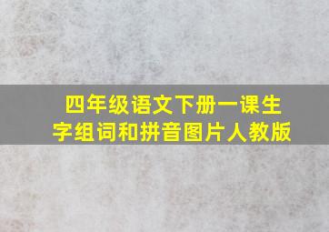 四年级语文下册一课生字组词和拼音图片人教版