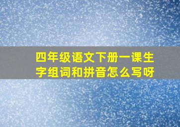 四年级语文下册一课生字组词和拼音怎么写呀