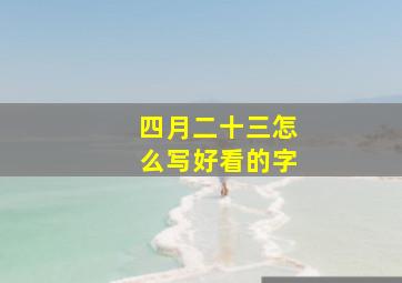 四月二十三怎么写好看的字