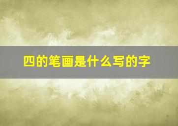 四的笔画是什么写的字