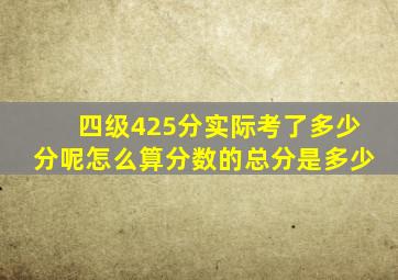 四级425分实际考了多少分呢怎么算分数的总分是多少