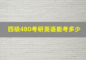 四级480考研英语能考多少